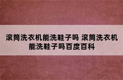 滚筒洗衣机能洗鞋子吗 滚筒洗衣机能洗鞋子吗百度百科